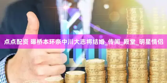 點(diǎn)點(diǎn)配資 曝橋本環(huán)奈中川大志將結(jié)婚_(kāi)傳聞_殿堂_明星情侶