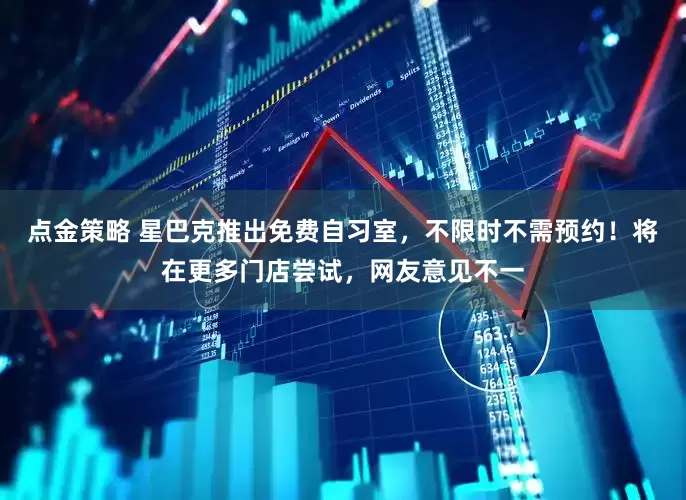 點金策略 星巴克推出免費自習室，不限時不需預約！將在更多門店嘗試，網友意見不一