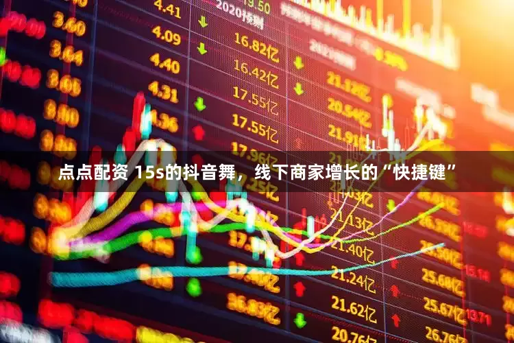 點點配資 15s的抖音舞，線下商家增長的“快捷鍵”